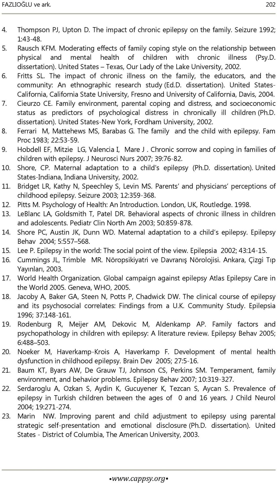 United States Texas, Our Lady of the Lake University, 2002. 6. Fritts SL. The impact of chronic illness on the family, the educators, and the community: An ethnographic research study (Ed.D.