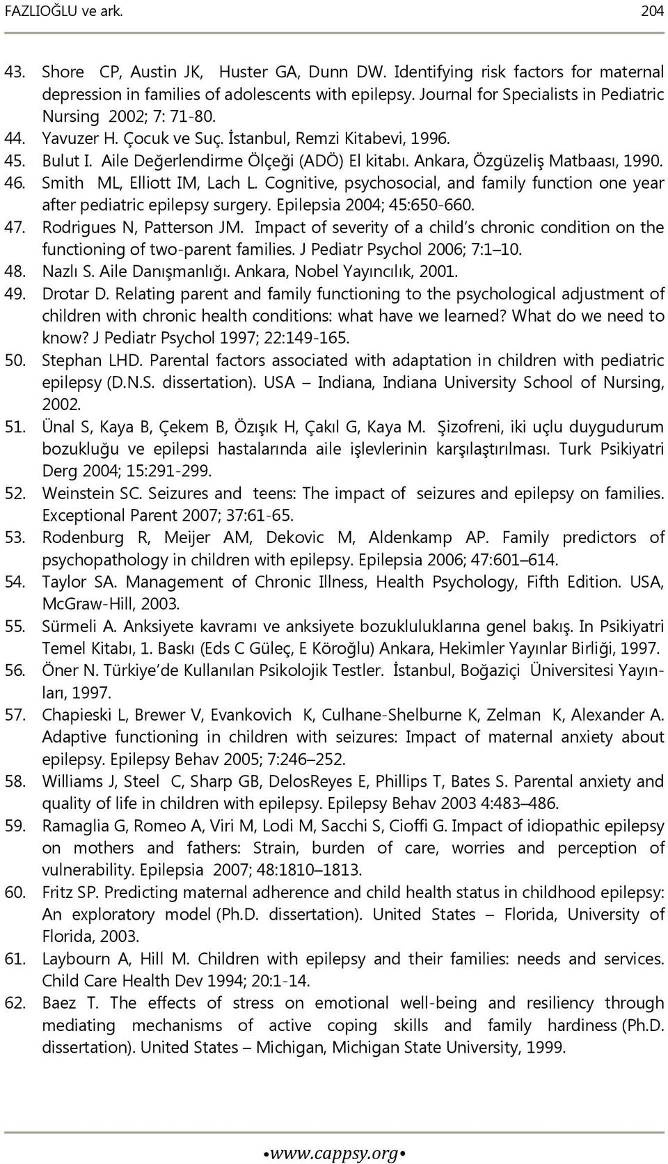 Ankara, Özgüzeliş Matbaası, 1990. 46. Smith ML, Elliott IM, Lach L. Cognitive, psychosocial, and family function one year after pediatric epilepsy surgery. Epilepsia 2004; 45:650-660. 47.