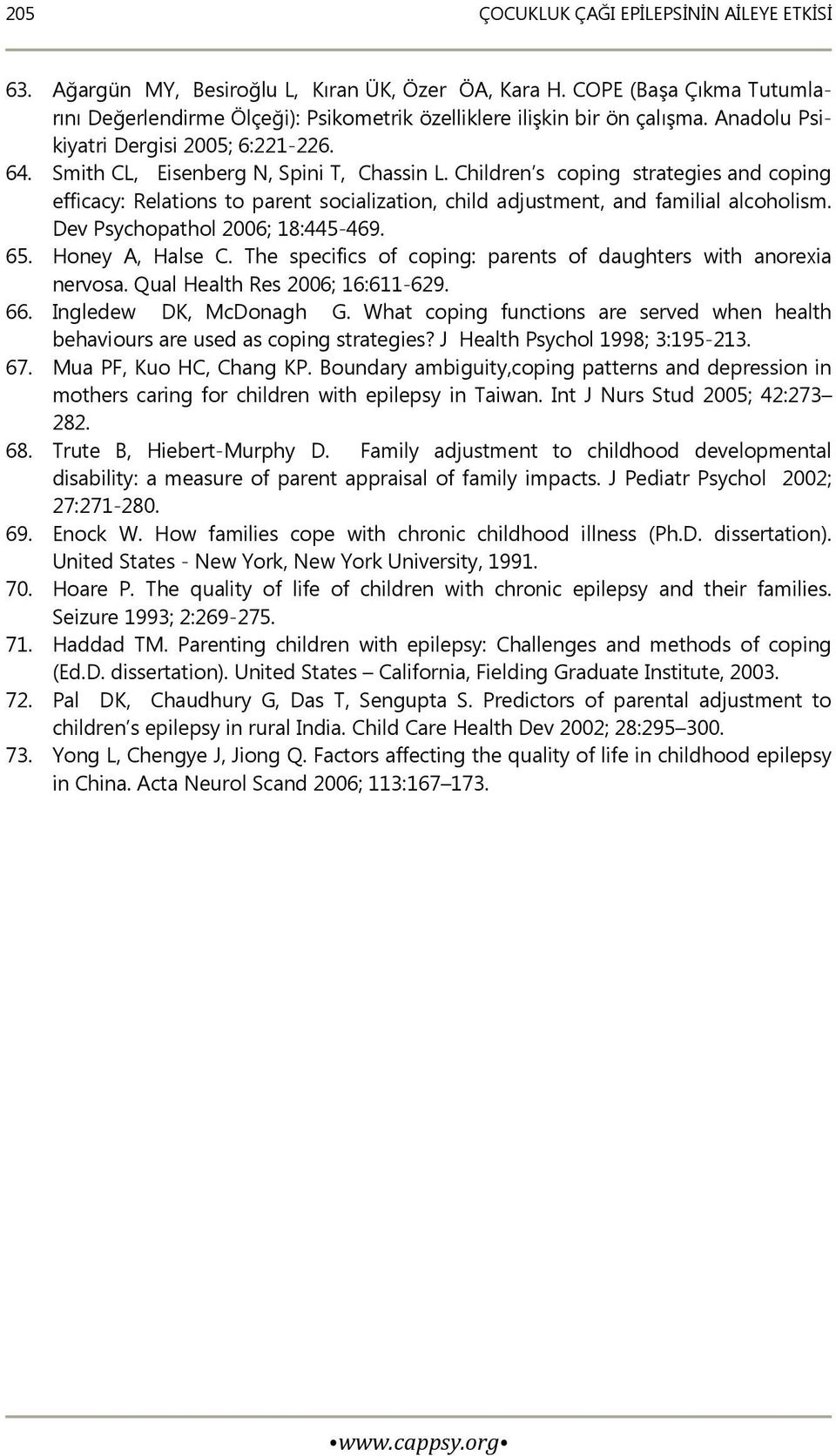 Children s coping strategies and coping efficacy: Relations to parent socialization, child adjustment, and familial alcoholism. Dev Psychopathol 2006; 18:445-469. 65. Honey A, Halse C.