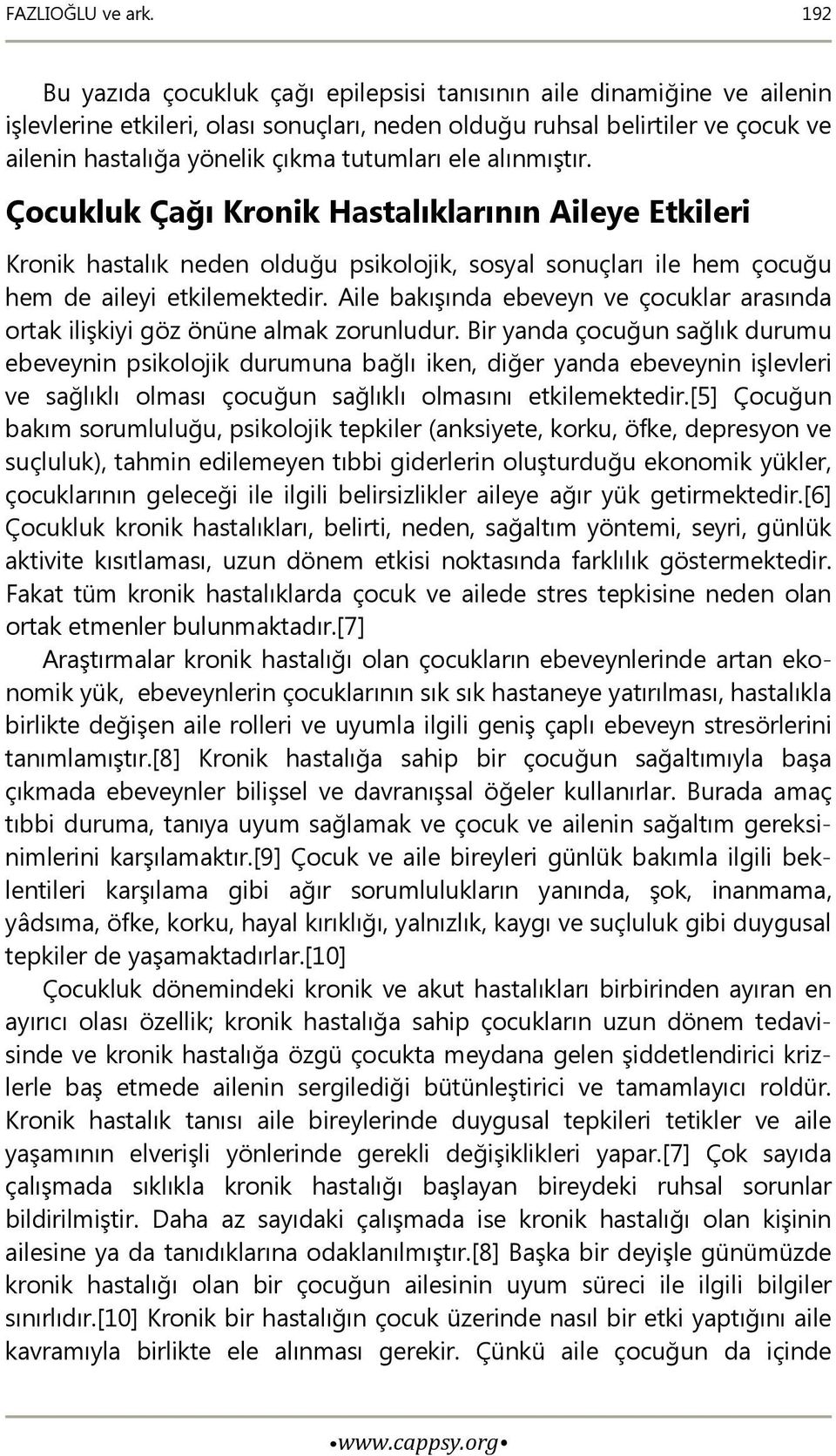 ele alınmıştır. Çocukluk Çağı Kronik Hastalıklarının Aileye Etkileri Kronik hastalık neden olduğu psikolojik, sosyal sonuçları ile hem çocuğu hem de aileyi etkilemektedir.