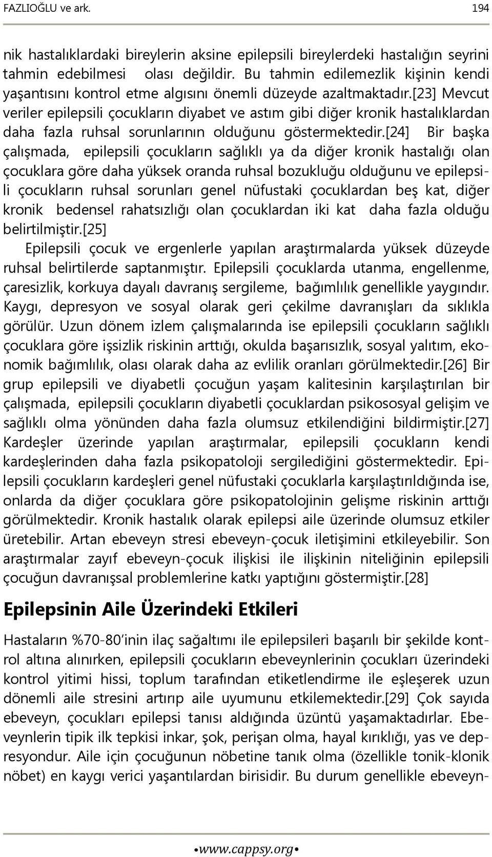 [23] Mevcut veriler epilepsili çocukların diyabet ve astım gibi diğer kronik hastalıklardan daha fazla ruhsal sorunlarının olduğunu göstermektedir.