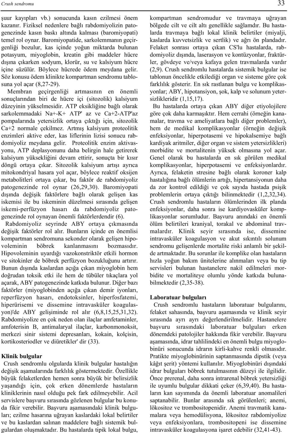 süzülür. Böylece hücrede ödem meydana gelir. Söz konusu ödem klinikte kompartman sendromu tablosuna yol açar (8,27-29).