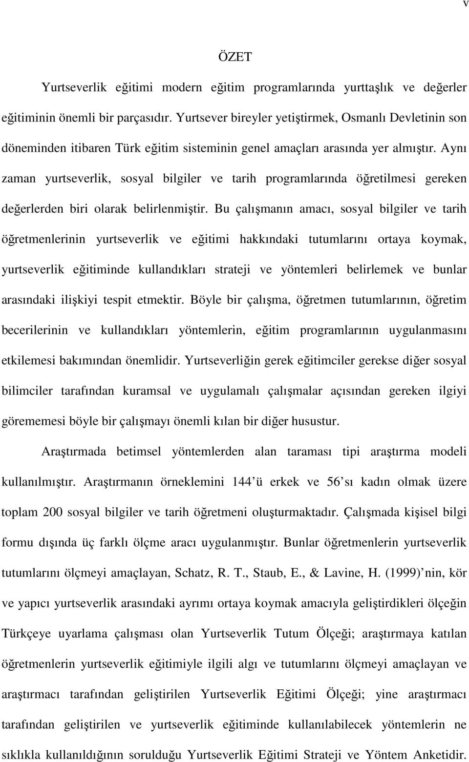 Aynı zaman yurtseverlik, sosyal bilgiler ve tarih programlarında öğretilmesi gereken değerlerden biri olarak belirlenmiştir.