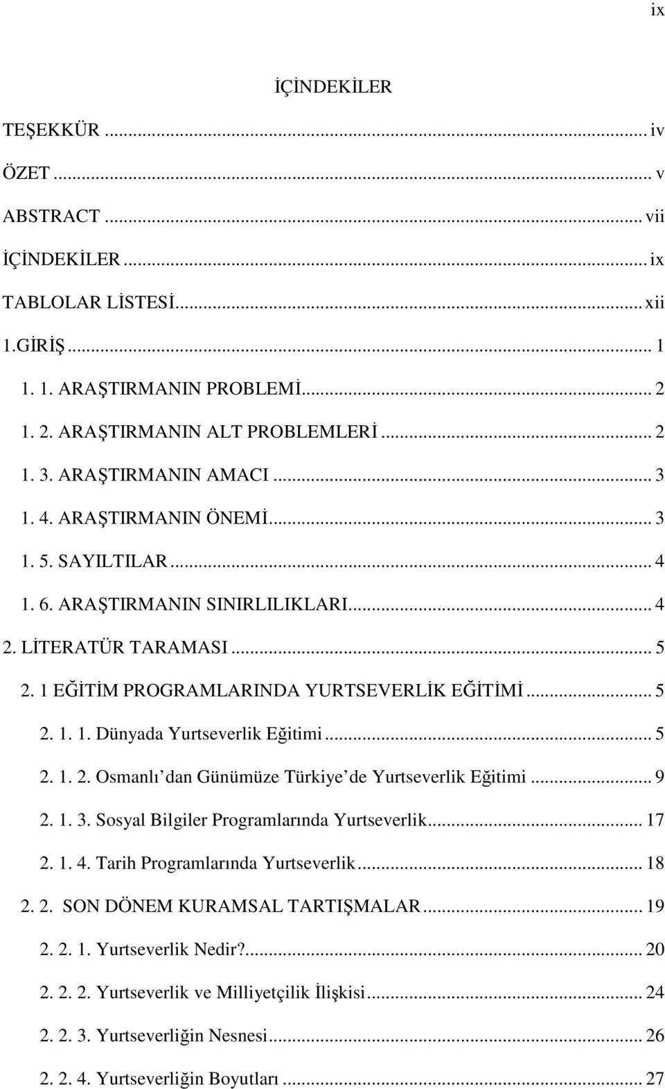 .. 5 2. 1. 2. Osmanlı dan Günümüze Türkiye de Yurtseverlik Eğitimi... 9 2. 1. 3. Sosyal Bilgiler Programlarında Yurtseverlik... 17 2. 1. 4. Tarih Programlarında Yurtseverlik... 18 2. 2. SON DÖNEM KURAMSAL TARTIŞMALAR.