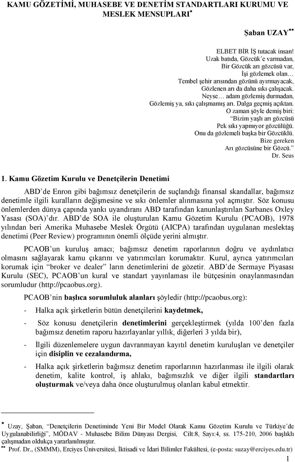 Neyse adam gözlemiş durmadan, Gözlemiş ya, sıkı çalışmamış arı. Dalga geçmiş açıktan. O zaman şöyle demiş biri: Bizim yaşlı arı gözcüsü Pek sıkı yapmıyor gözcülüğü.