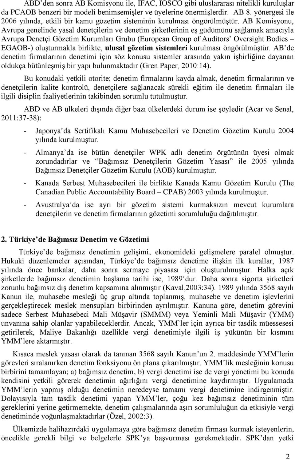 AB Komisyonu, Avrupa genelinde yasal denetçilerin ve denetim şirketlerinin eş güdümünü sağlamak amacıyla Avrupa Denetçi Gözetim Kurumları Grubu (European Group of Auditors Oversight Bodies EGAOB-)