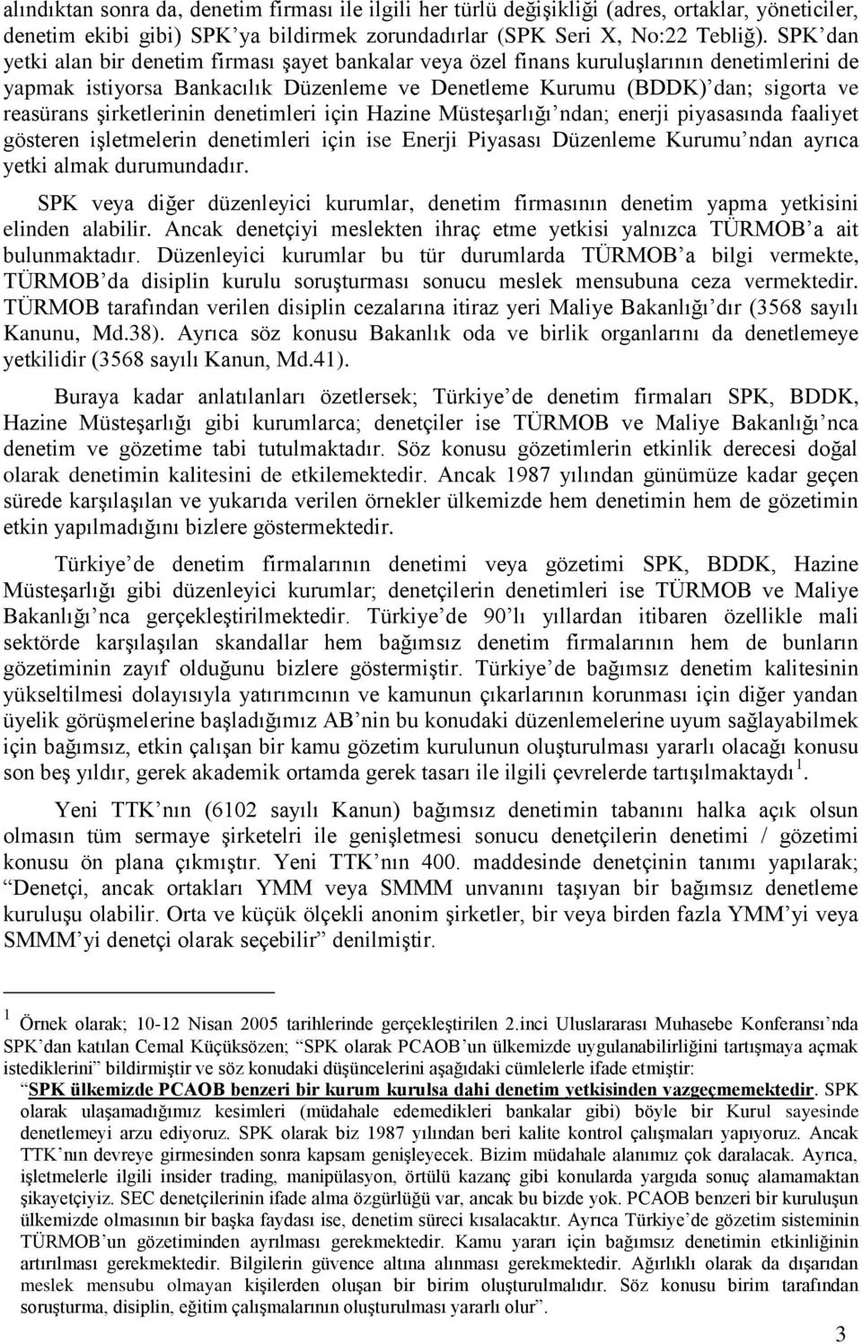 şirketlerinin denetimleri için Hazine Müsteşarlığı ndan; enerji piyasasında faaliyet gösteren işletmelerin denetimleri için ise Enerji Piyasası Düzenleme Kurumu ndan ayrıca yetki almak durumundadır.