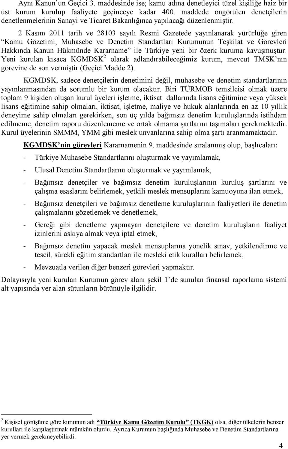 2 Kasım 2011 tarih ve 28103 sayılı Resmi Gazetede yayınlanarak yürürlüğe giren Kamu Gözetimi, Muhasebe ve Denetim Standartları Kurumunun Teşkilat ve Görevleri Hakkında Kanun Hükmünde Kararname ile