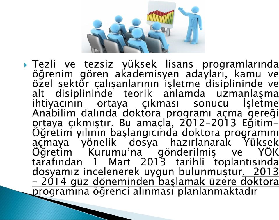 Bu amaçla, 2012-2013 Eğitim- Öğretim yılının başlangıcında doktora programını açmaya yönelik dosya hazırlanarak Yüksek Öğretim Kurumu na gönderilmiş ve YÖK