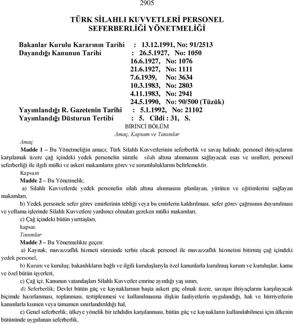 BİRİNCİ BÖLÜM Amaç, Kapsam ve Tanımlar Amaç Madde 1 Bu Yönetmeliğin amacı; Türk Silahlı Kuvvetlerinin seferberlik ve savaş halinde, personel ihtiyaçlarını karşılamak üzere çağ içindeki yedek