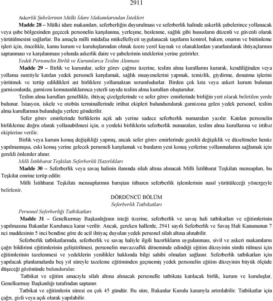 Bu amaçla milli müdafaa mükellefiyeti uygulanacak taşıtların kontrol, bakım, onarım ve bütünleme işleri için, öncelikle, kamu kurum ve kuruluşlarından olmak üzere yerel kaynak ve olanaklardan