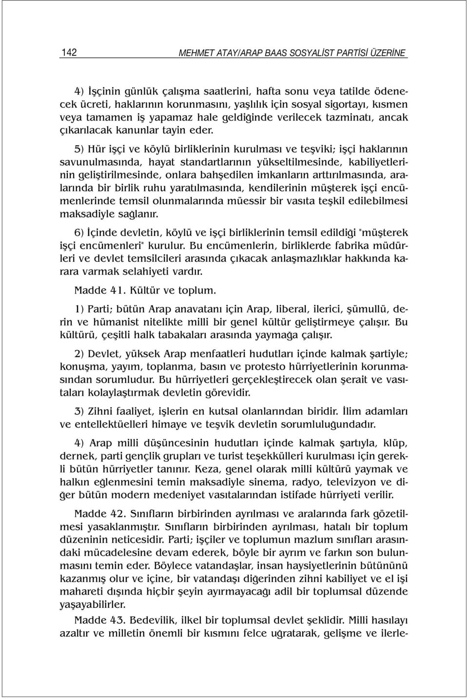 5) Hür işçi ve köylü birliklerinin kurulması ve teşviki; işçi haklarının savunulmasında, hayat standartlarının yükseltilmesinde, kabiliyetlerinin geliştirilmesinde, onlara bahşedilen imkanların