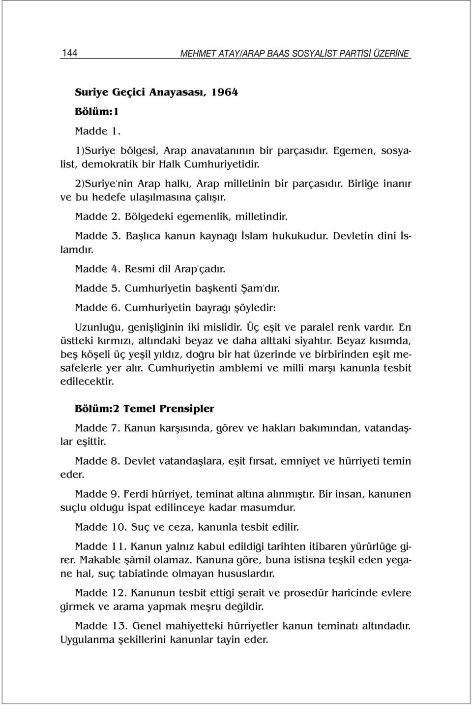 Bölgedeki egemenlik, milletindir. Madde 3. Başlıca kanun kaynağı İslam hukukudur. Devletin dini İslamdır. Madde 4. Resmi dil Arap'çadır. Madde 5. Cumhuriyetin başkenti Şam'dır. Madde 6.