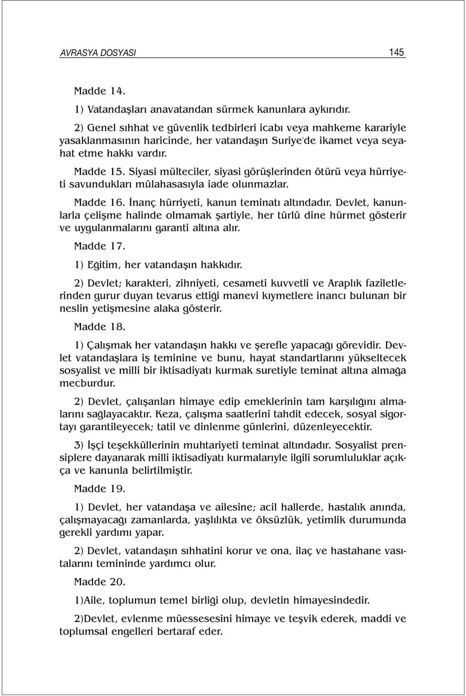 Siyasi mülteciler, siyasi görüşlerinden ötürü veya hürriyeti savundukları mülahasasıyla iade olunmazlar. Madde 16. İnanç hürriyeti, kanun teminatı altındadır.