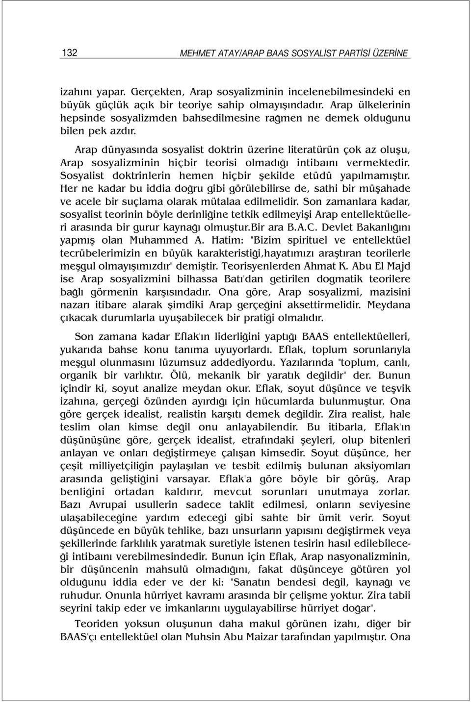 Arap dünyasında sosyalist doktrin üzerine literatürün çok az oluşu, Arap sosyalizminin hiçbir teorisi olmadığı intibaını vermektedir. Sosyalist doktrinlerin hemen hiçbir şekilde etüdü yapılmamıştır.