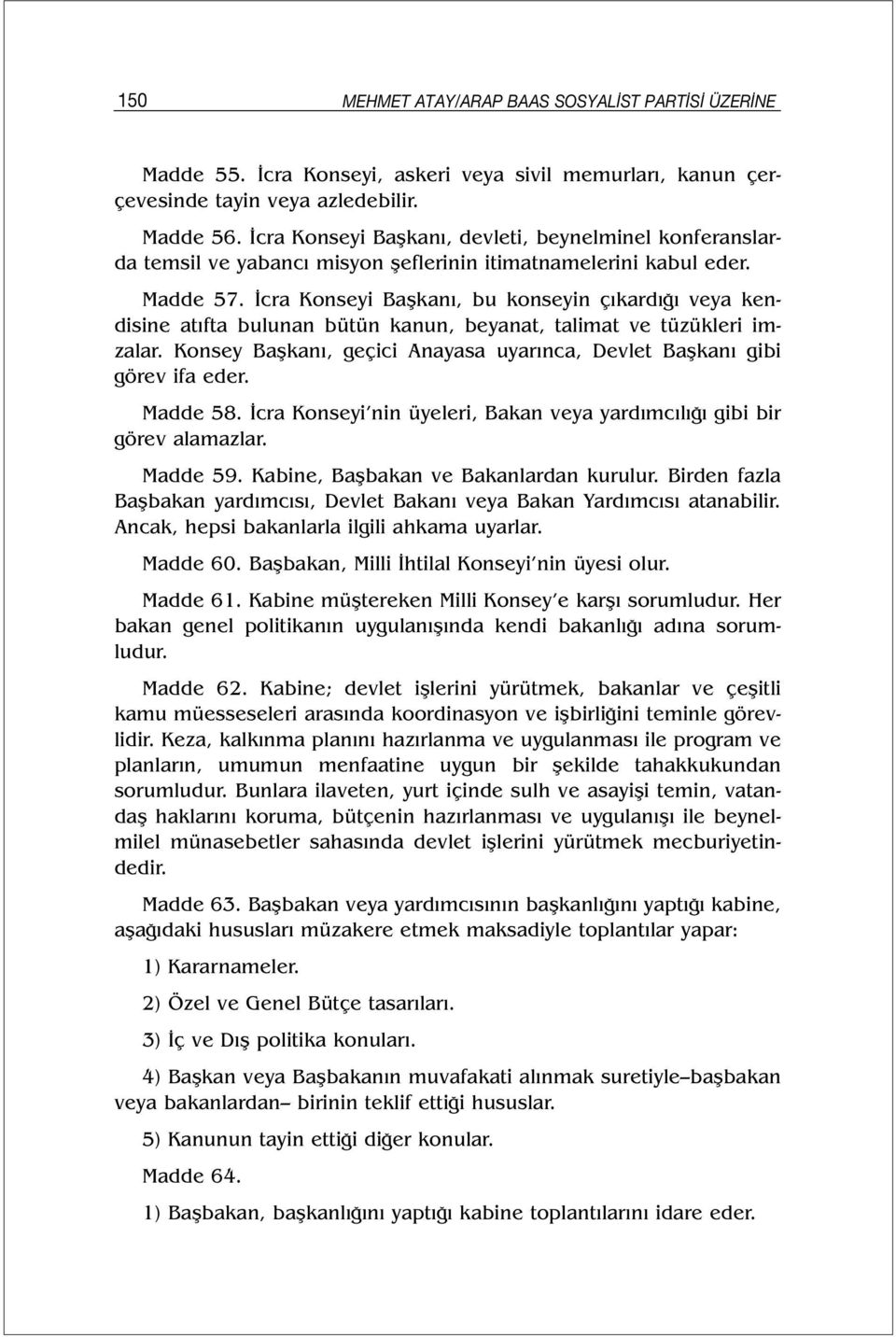 İcra Konseyi Başkanı, bu konseyin çıkardığı veya kendisine atıfta bulunan bütün kanun, beyanat, talimat ve tüzükleri imzalar.