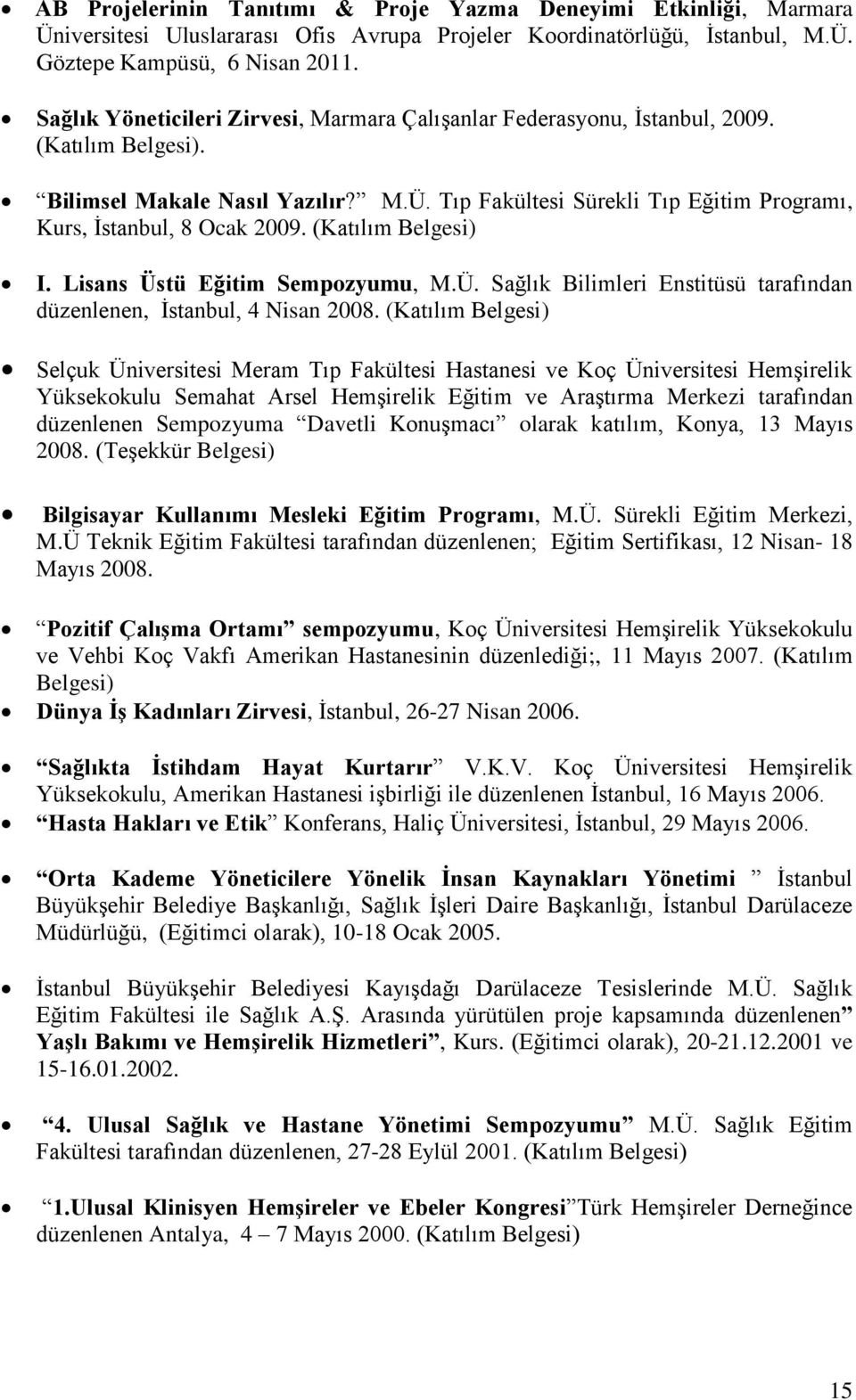 Tıp Fakültesi Sürekli Tıp Eğitim Programı, Kurs, İstanbul, 8 Ocak 2009. (Katılım Belgesi) I. Lisans Üstü Eğitim Sempozyumu, M.Ü. Sağlık Bilimleri Enstitüsü tarafından düzenlenen, İstanbul, 4 Nisan 2008.