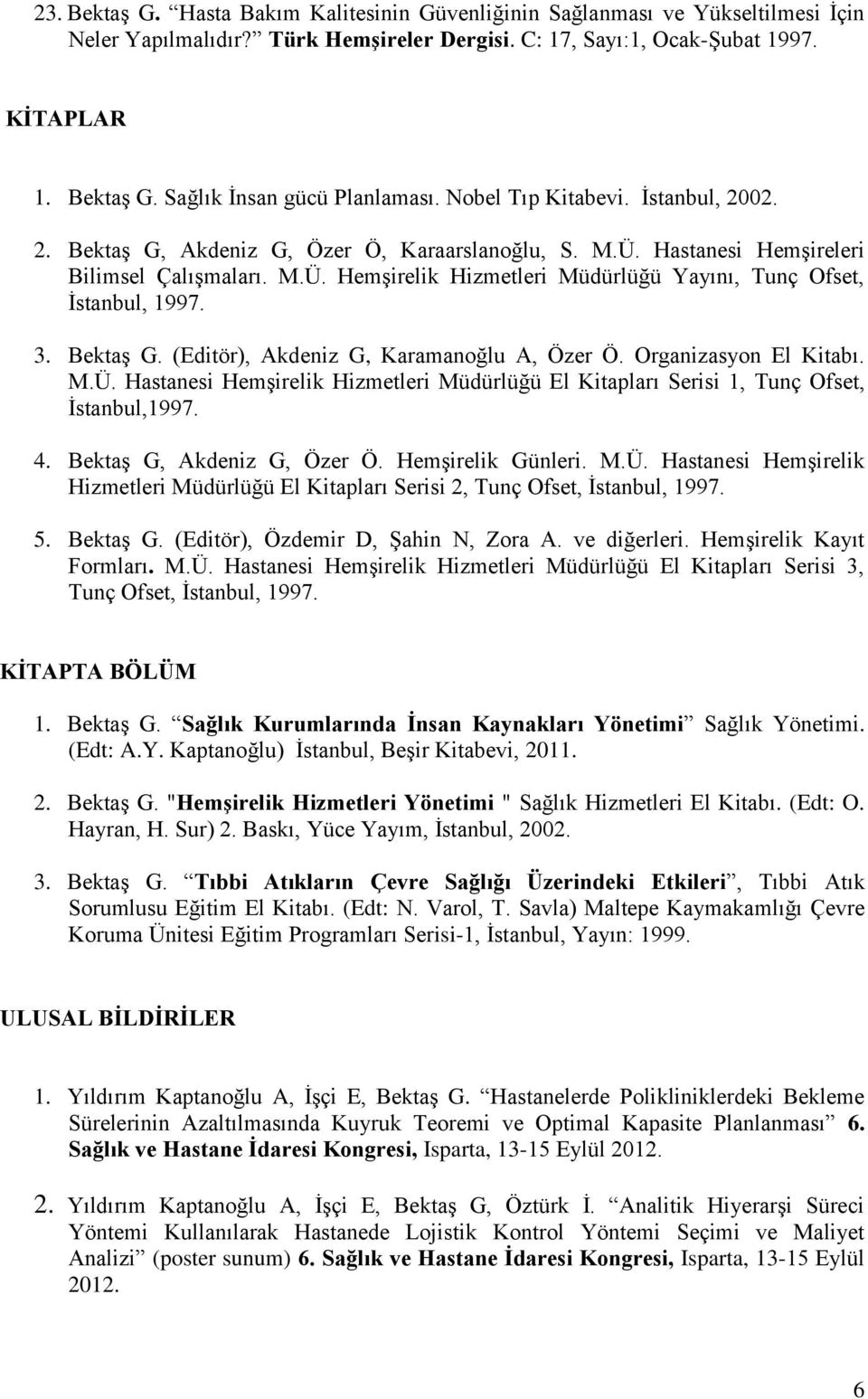 3. Bektaş G. (Editör), Akdeniz G, Karamanoğlu A, Özer Ö. Organizasyon El Kitabı. M.Ü. Hastanesi Hemşirelik Hizmetleri Müdürlüğü El Kitapları Serisi 1, Tunç Ofset, İstanbul,1997. 4.