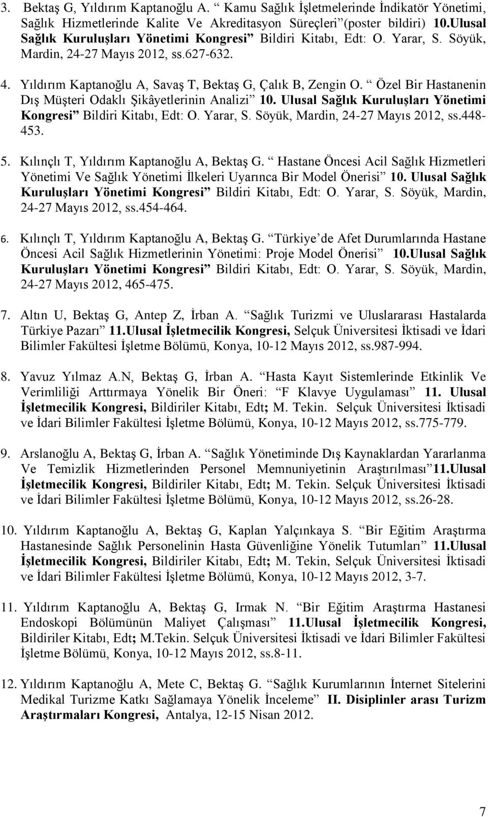 Özel Bir Hastanenin Dış Müşteri Odaklı Şikâyetlerinin Analizi 10. Ulusal Sağlık Kuruluşları Yönetimi Kongresi Bildiri Kitabı, Edt: O. Yarar, S. Söyük, Mardin, 24-27 Mayıs 2012, ss.448-453. 5.