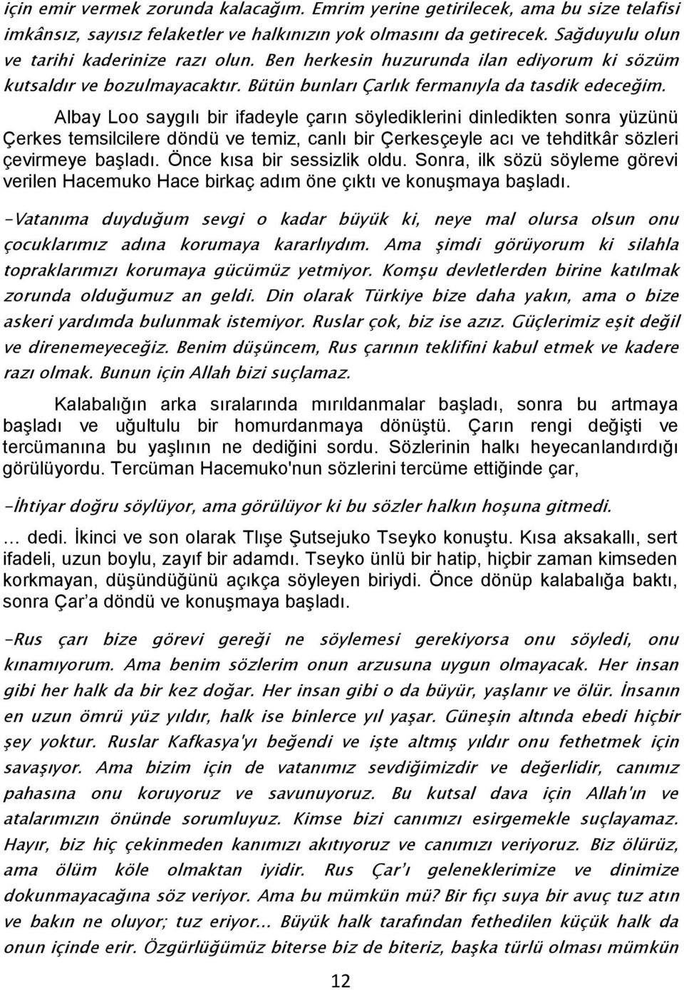 Albay Loo saygılı bir ifadeyle çarın söylediklerini dinledikten sonra yüzünü Çerkes temsilcilere döndü ve temiz, canlı bir Çerkesçeyle acı ve tehditkâr sözleri çevirmeye başladı.