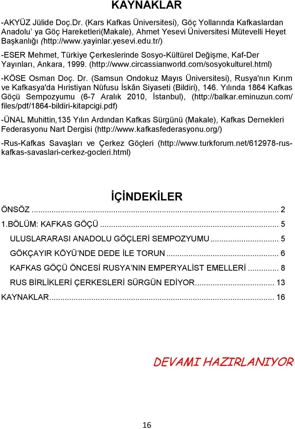 (Samsun Ondokuz Mayıs Üniversitesi), Rusya'nın Kırım ve Kafkasya'da Hıristiyan Nüfusu İskân Siyaseti (Bildiri), 146. Yılında 1864 Kafkas Göçü Sempozyumu (6-7 Aralık 2010, İstanbul), (http://balkar.