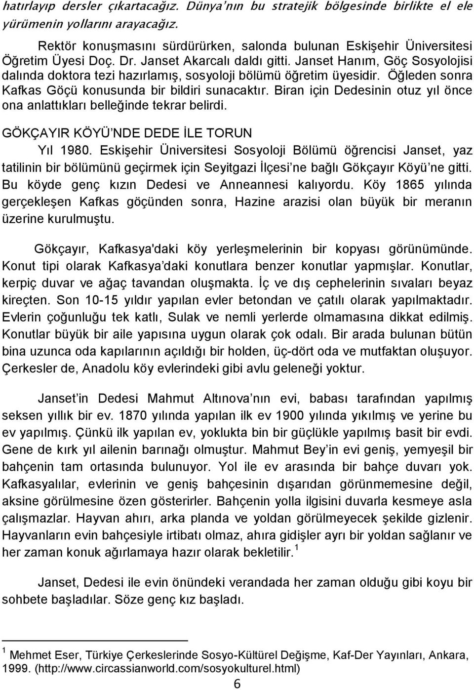 Janset Hanım, Göç Sosyolojisi dalında doktora tezi hazırlamış, sosyoloji bölümü öğretim üyesidir. Öğleden sonra Kafkas Göçü konusunda bir bildiri sunacaktır.