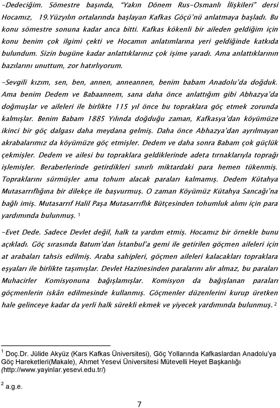 Ama anlattıklarının bazılarını unuttum, zor hatırlıyorum. -Sevgili kızım, sen, ben, annen, anneannen, benim babam Anadolu da doğduk.