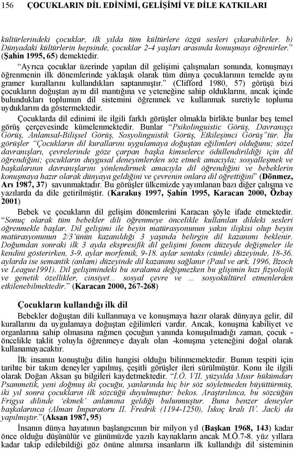 Ayrıca çocuklar üzerinde yapılan dil gelişimi çalışmaları sonunda, konuşmayı öğrenmenin ilk dönemlerinde yaklaşık olarak tüm dünya çocuklarının temelde aynı gramer kurallarını kullandıkları