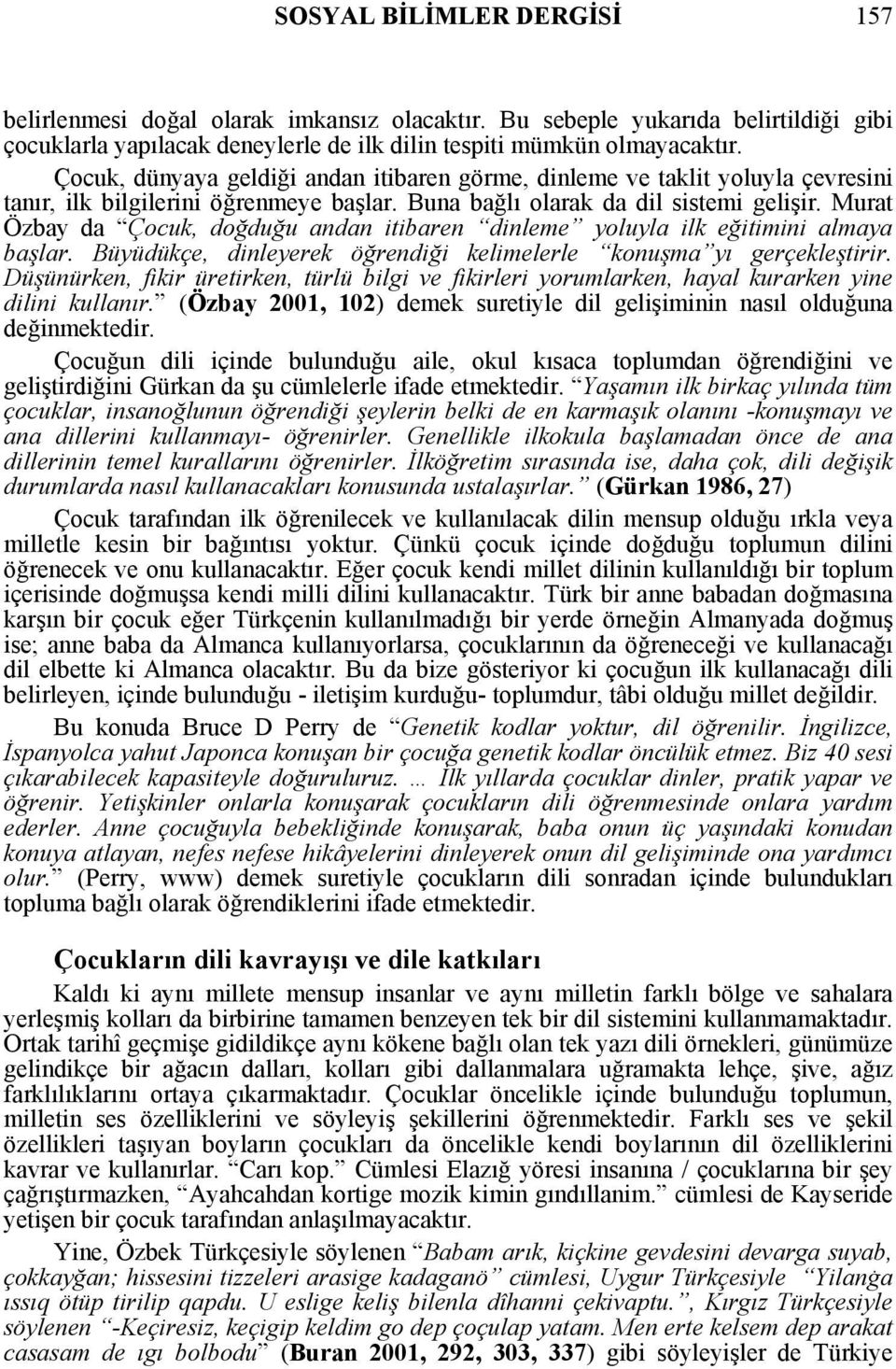 Murat Özbay da Çocuk, doğduğu andan itibaren dinleme yoluyla ilk eğitimini almaya başlar. Büyüdükçe, dinleyerek öğrendiği kelimelerle konuşma yı gerçekleştirir.