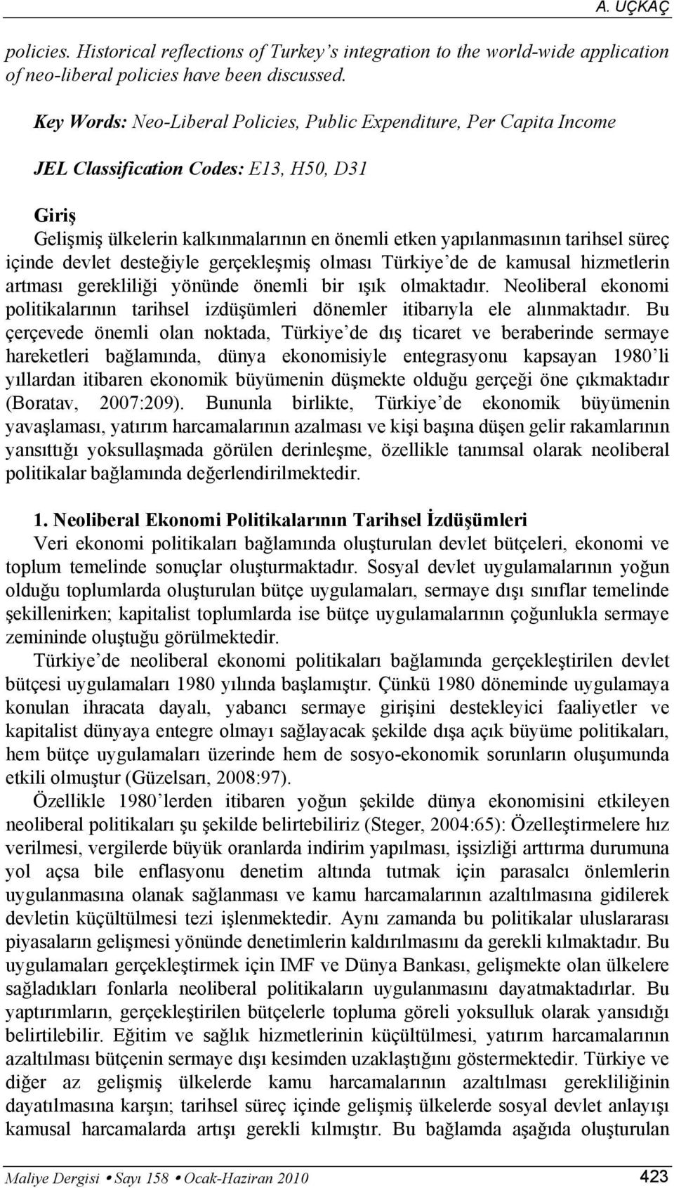 içinde devlet desteğiyle gerçekleşmiş olması Türkiye de de kamusal hizmetlerin artması gerekliliği yönünde önemli bir ışık olmaktadır.