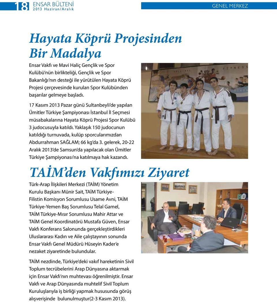 17 Kasım 2013 Pazar günü Sultanbeyli de yapılan Ümitler Türkiye Şampiyonası İstanbul İl Seçmesi müsabakalarına Hayata Köprü Projesi Spor Kulübü 3 judocusuyla katıldı.