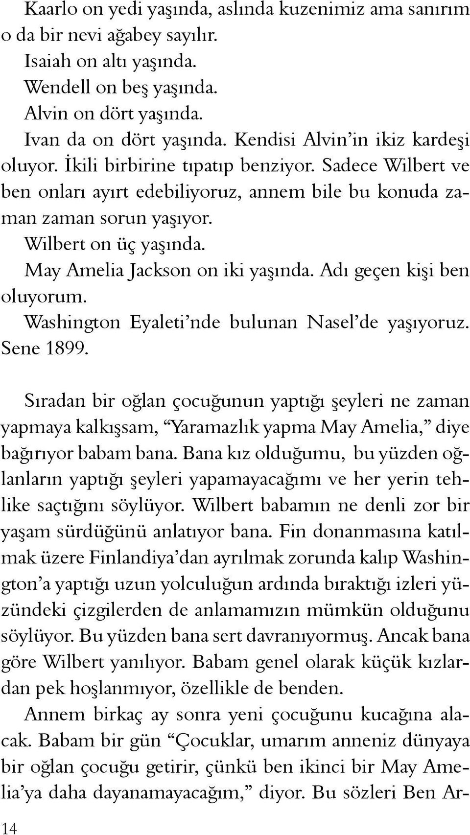 May Amelia Jackson on iki yaşında. Adı geçen kişi ben oluyorum. Washington Eyaleti nde bulunan Nasel de yaşıyoruz. Sene 1899.