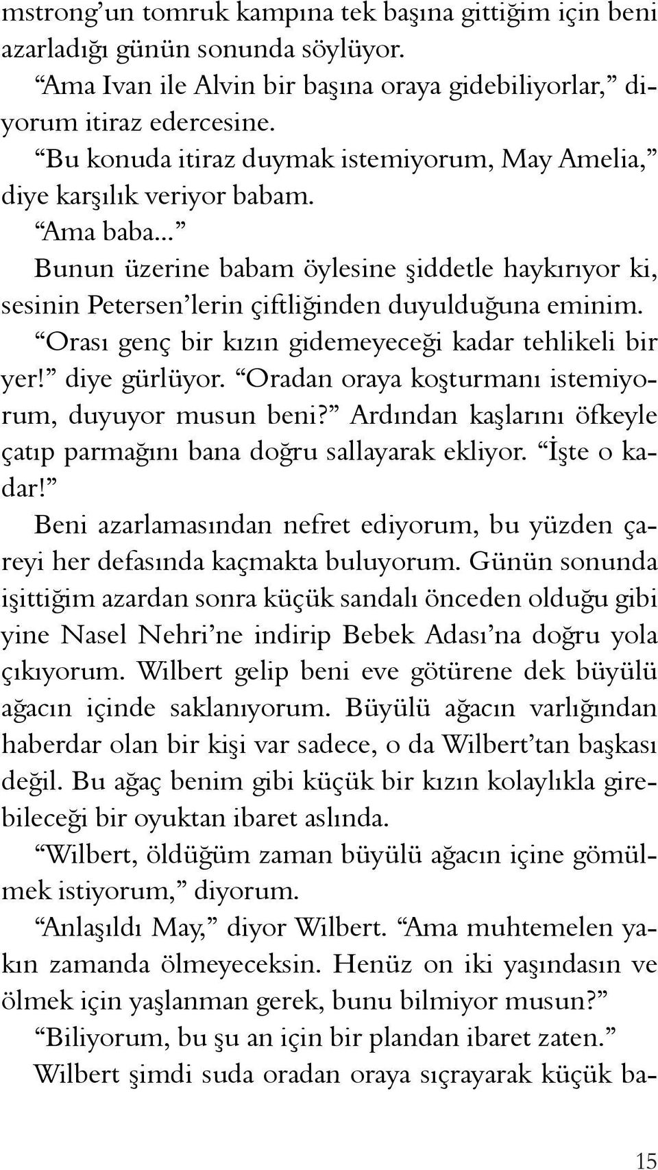 Orası genç bir kızın gidemeyeceği kadar tehlikeli bir yer! diye gürlüyor. Oradan oraya koşturmanı istemiyorum, duyuyor musun beni?