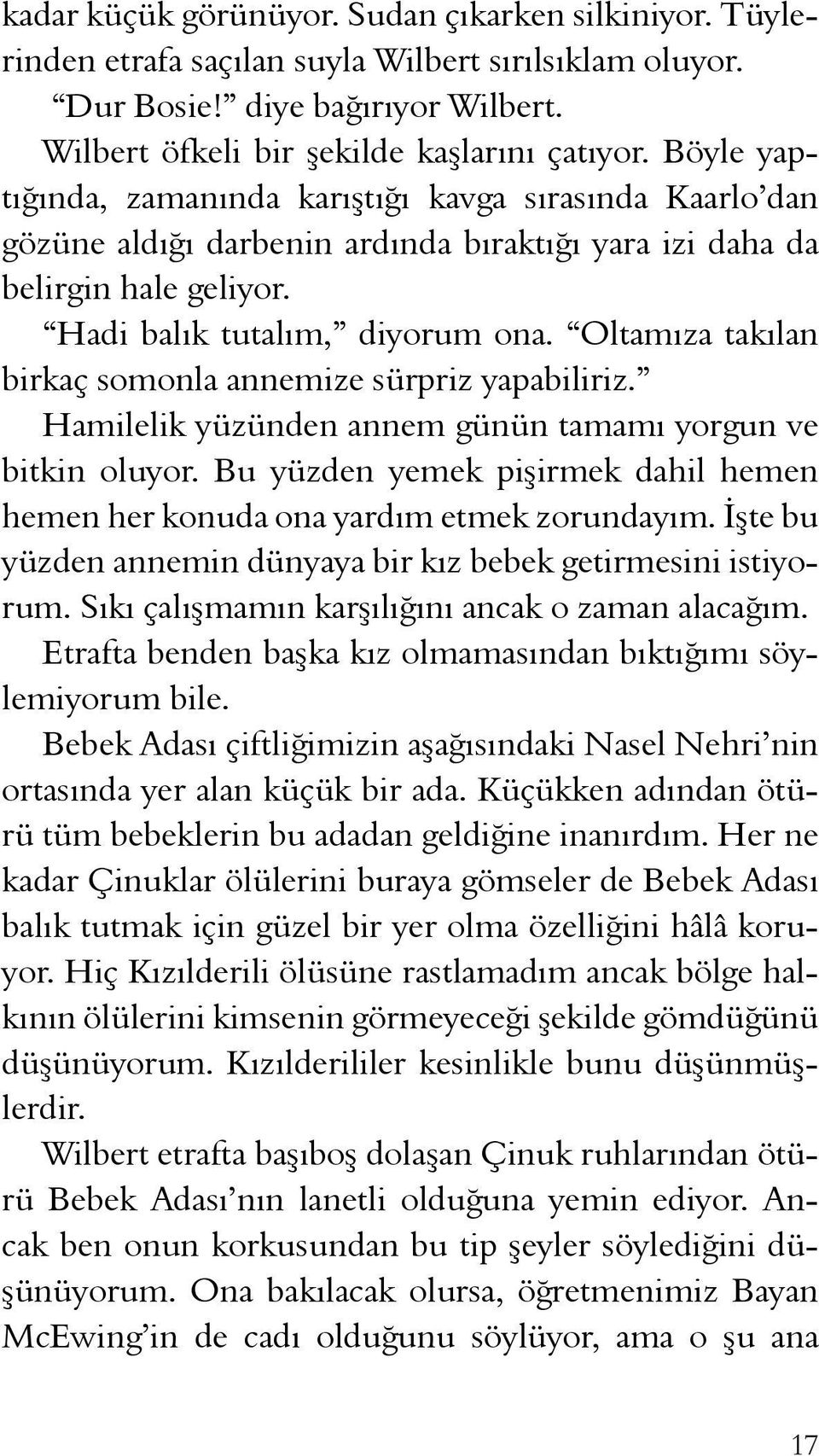 Oltamıza takılan birkaç somonla annemize sürpriz yapabiliriz. Hamilelik yüzünden annem günün tamamı yorgun ve bitkin oluyor.