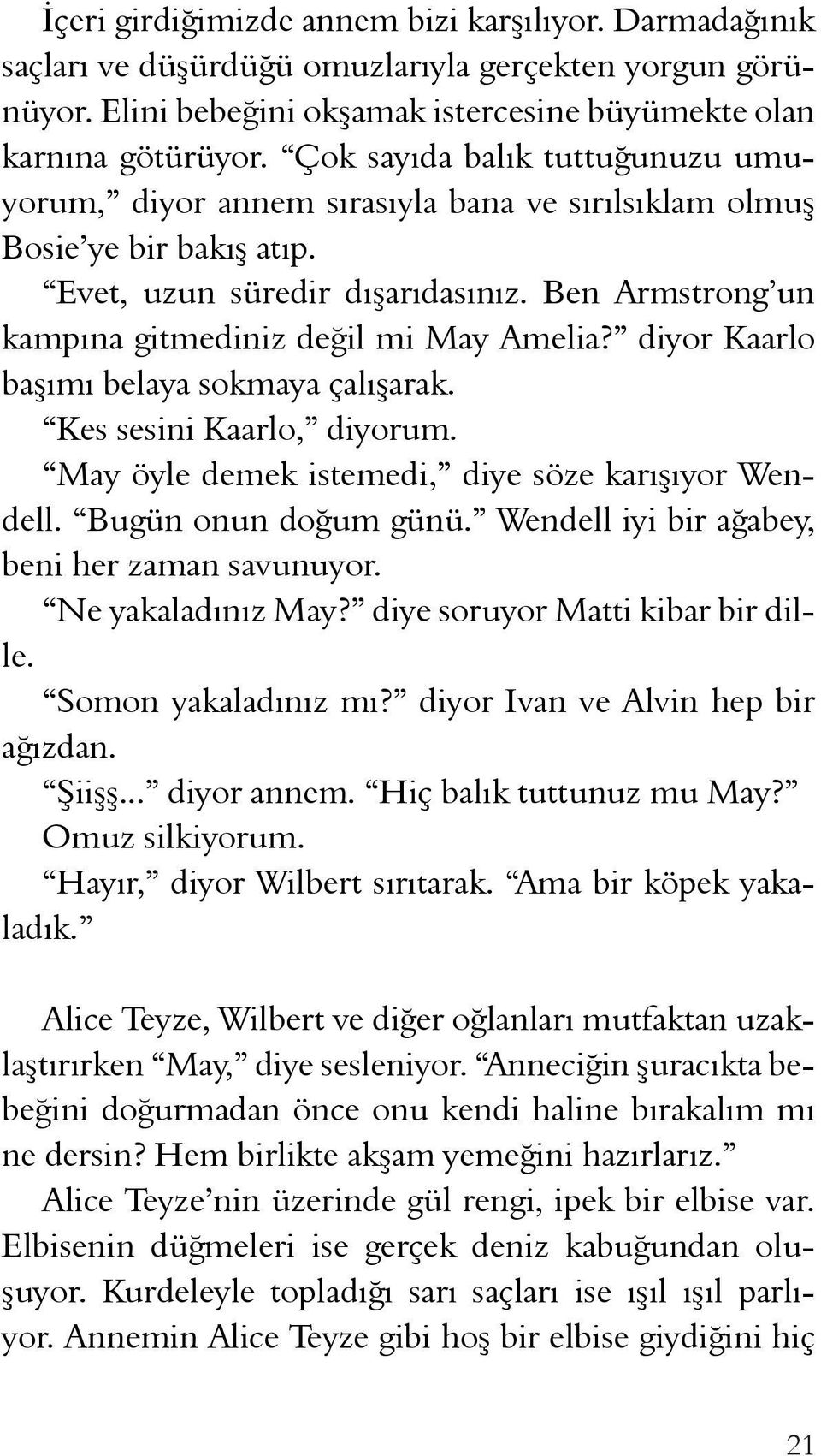 Ben Armstrong un kampına gitmediniz değil mi May Amelia? diyor Kaarlo başımı belaya sokmaya çalışarak. Kes sesini Kaarlo, diyorum. May öyle demek istemedi, diye söze karışıyor Wendell.