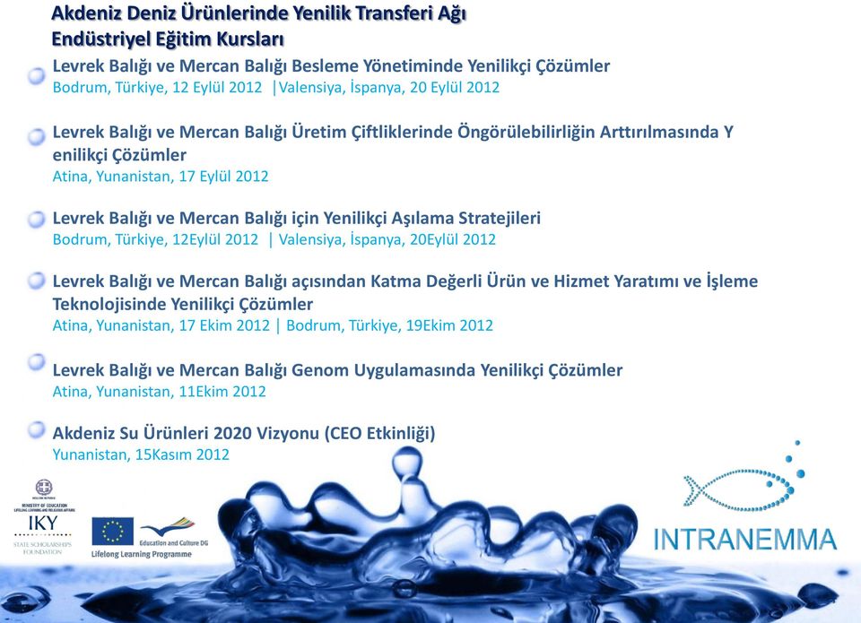 Aşılama Stratejileri Bodrum, Türkiye, 12Eylül 2012 Valensiya, İspanya, 20Eylül 2012 Levrek Balığı ve Mercan Balığı açısından Katma Değerli Ürün ve Hizmet Yaratımı ve İşleme Teknolojisinde Yenilikçi