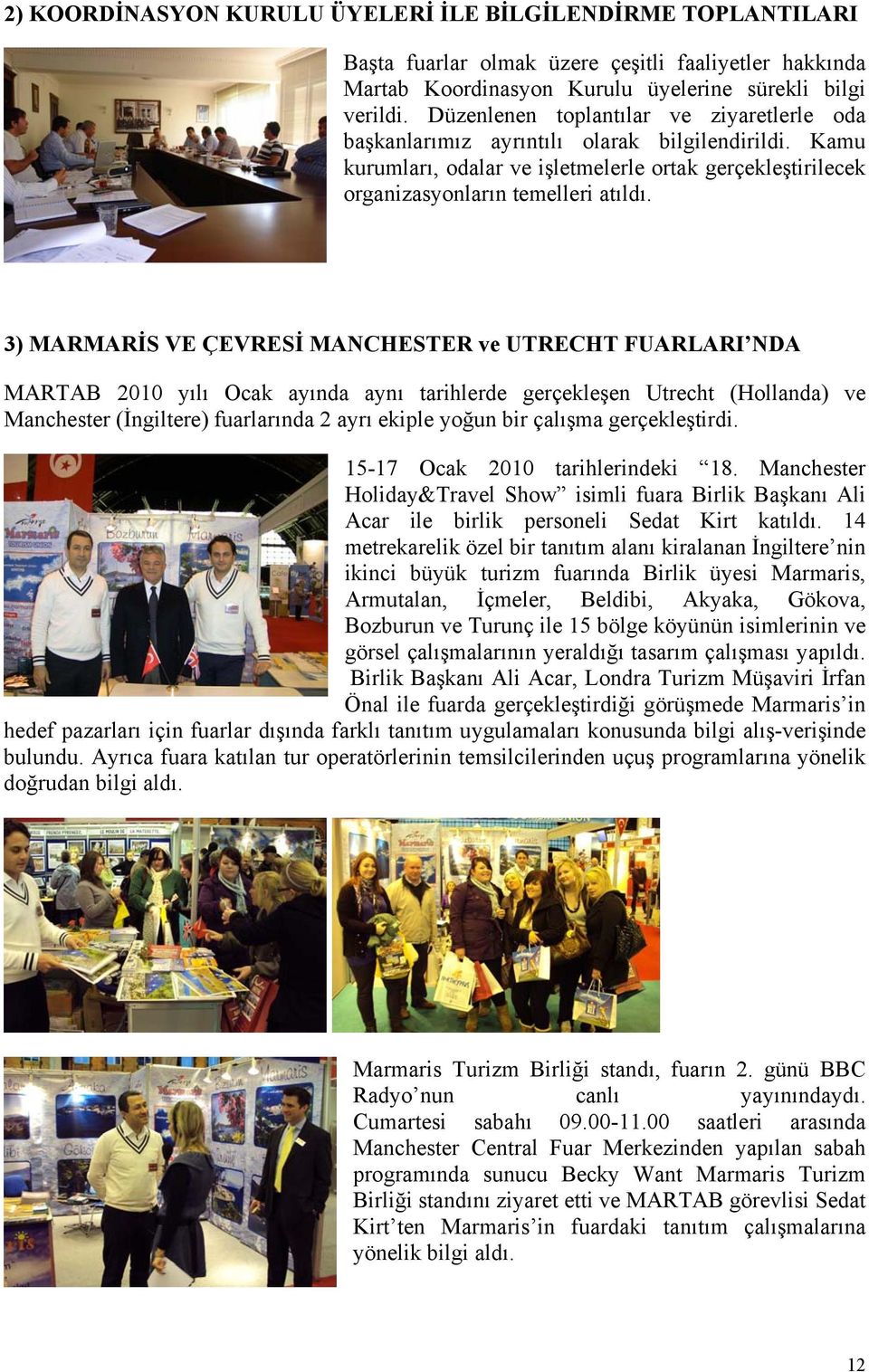 3) MARMARİS VE ÇEVRESİ MANCHESTER ve UTRECHT FUARLARI NDA MARTAB 2010 yılı Ocak ayında aynı tarihlerde gerçekleşen Utrecht (Hollanda) ve Manchester (İngiltere) fuarlarında 2 ayrı ekiple yoğun bir