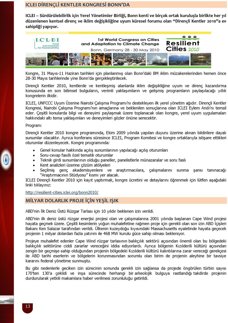 Kongre, 31 Mayıs-11 Haziran tarihleri için planlanmış olan Bonn daki BM iklim müzakerelerinden hemen önce 28-30 Mayıs tarihlerinde yine Bonn da gerçekleştirilecek.