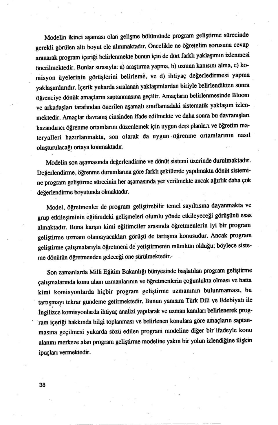 yapma yaklaşımlarıdır ıçerik yukarda sıralanan yaklaşımlardan biriyle belirlendikten sonra ögrenciye dönük amaçların saptanmasına geçilir Amaçların belirlenmesinde Bloom ve arkadaşları tarafından