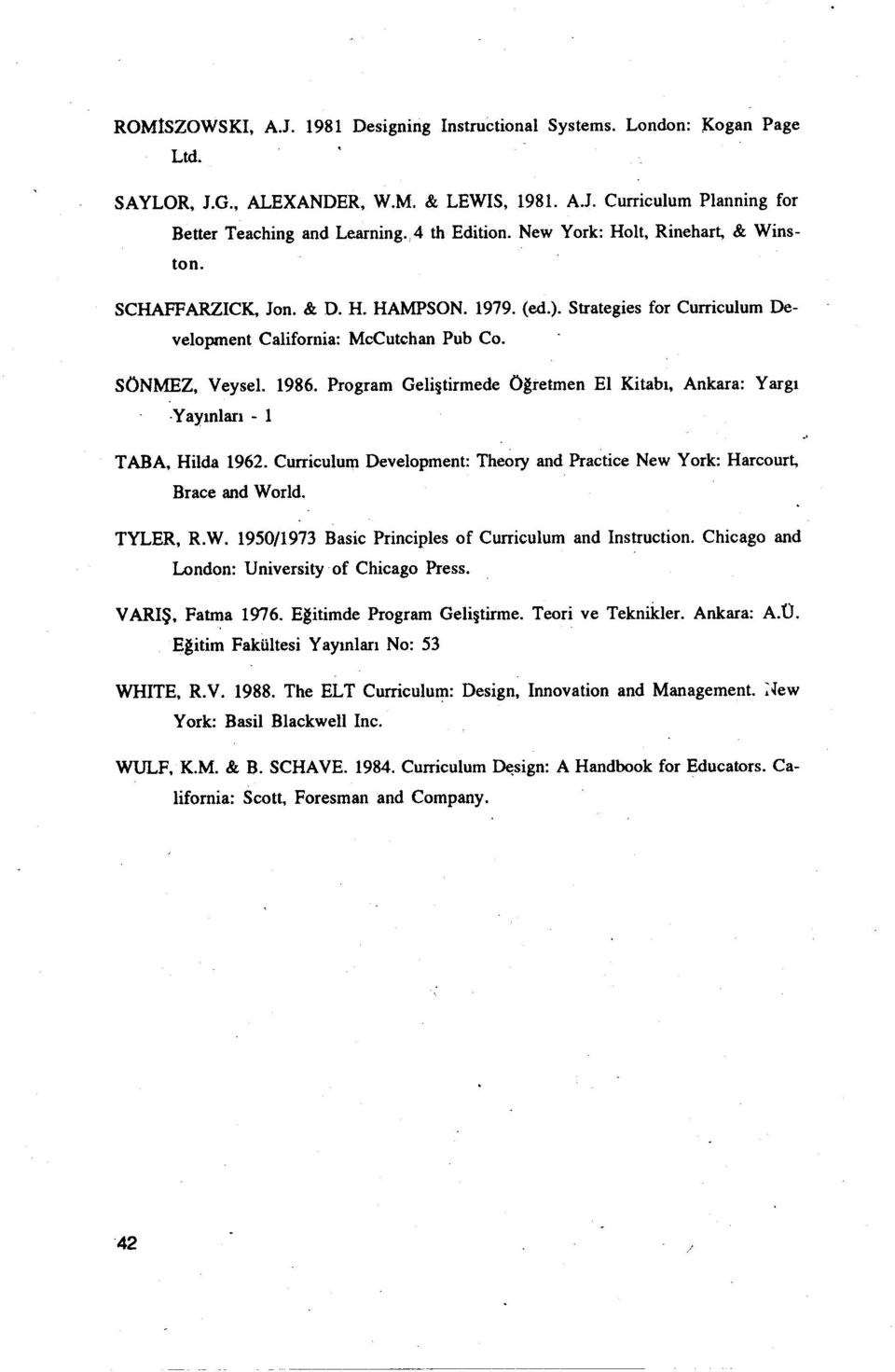 Ankara: Yargı yayınları - 1 TABA, Hilda 1962 Curriculum Development: Theory and Practice New York: Harcourt, Brace and Wodd TYLER, RW 1950/1973 Basic Principles of Curriculum and Instruction Chicago