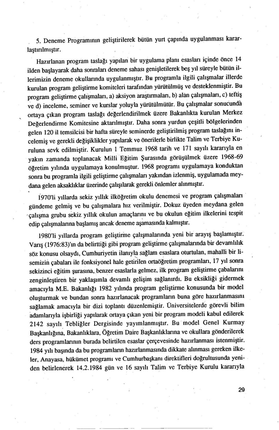 tarafındanyürütülmüşve desteklenmiştir Bu program geliştirme çalışmaları, a) aksiyon araştırmaları,b) alan çalışmaları, c) teftiş ve d) inceleme, seminer ve kurslar yoluyla yürütülmütürbu çalışmalar