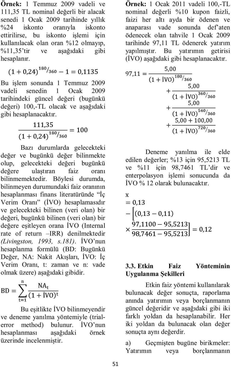 Örnek: 1 Ocak 2011 vadeli 100,-TL nominal değerli %10 kupon faizli, faizi her altı ayda bir ödenen ve anaparası vade sonunda def aten ödenecek olan tahvile 1 Ocak 2009 tarihinde 97,11 TL ödenerek