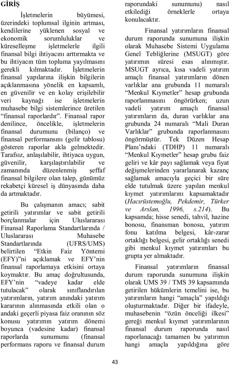 İşletmelerin finansal yapılarına ilişkin bilgilerin açıklanmasına yönelik en kapsamlı, en güvenilir ve en kolay erişilebilir veri kaynağı ise işletmelerin muhasebe bilgi sistemlerince üretilen