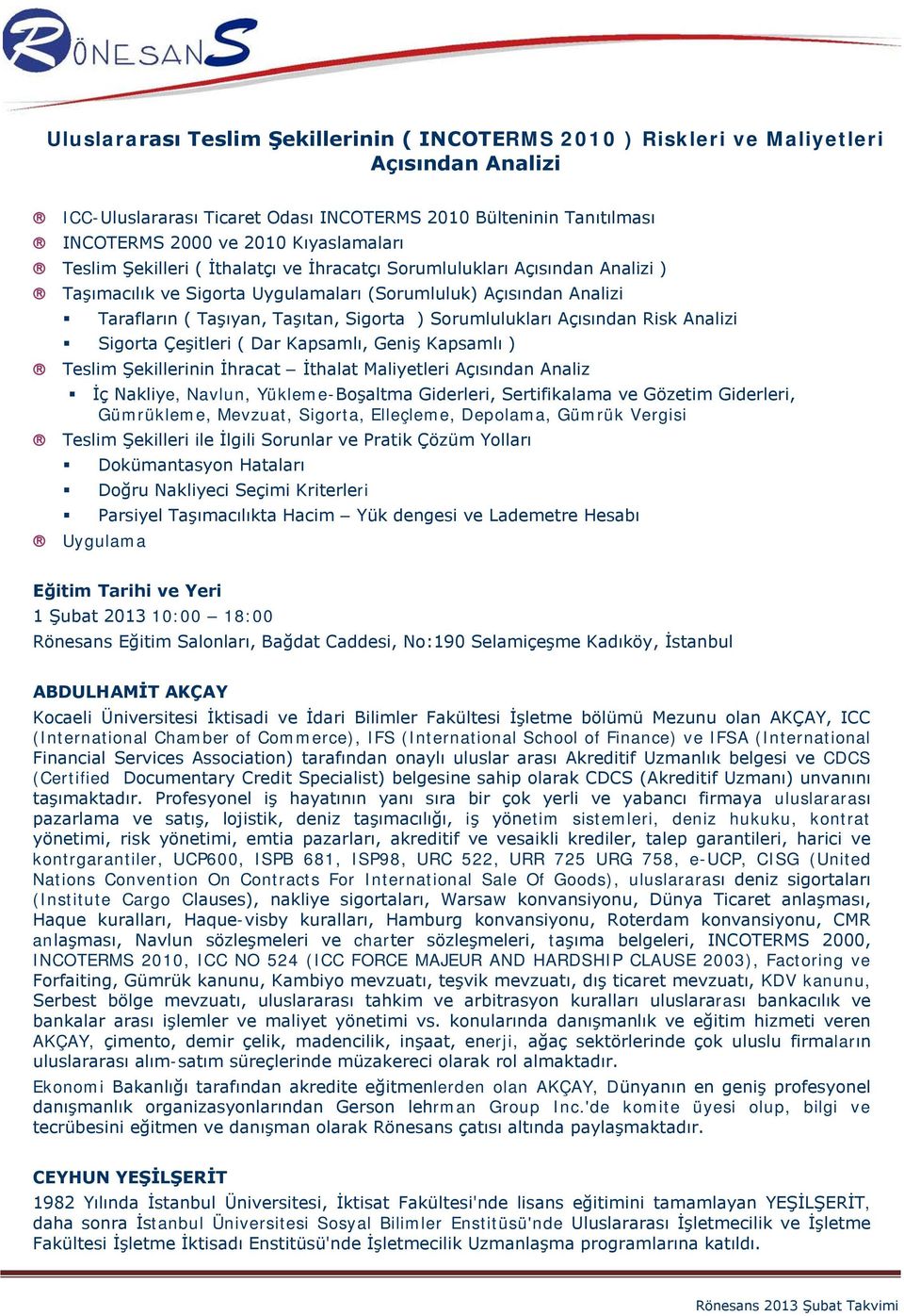 Açısından Risk Analizi Sigorta Çeşitleri ( Dar Kapsamlı, Geniş Kapsamlı ) Teslim Şekillerinin İhracat İthalat Maliyetleri Açısından Analiz İç Nakliye, Navlun, Yükleme-Boşaltma Giderleri,