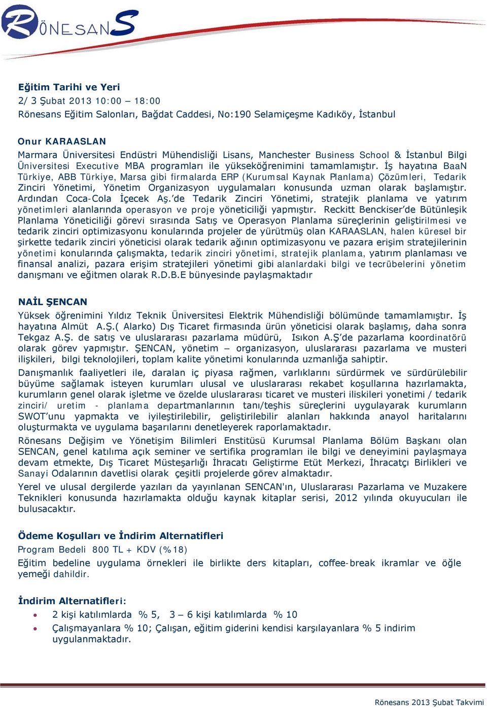 İş hayatına BaaN Türkiye, ABB Türkiye, Marsa gibi firmalarda ERP (Kurumsal Kaynak Planlama) Çözümleri, Tedarik Zinciri Yönetimi, Yönetim Organizasyon uygulamaları konusunda uzman olarak başlamıştır.