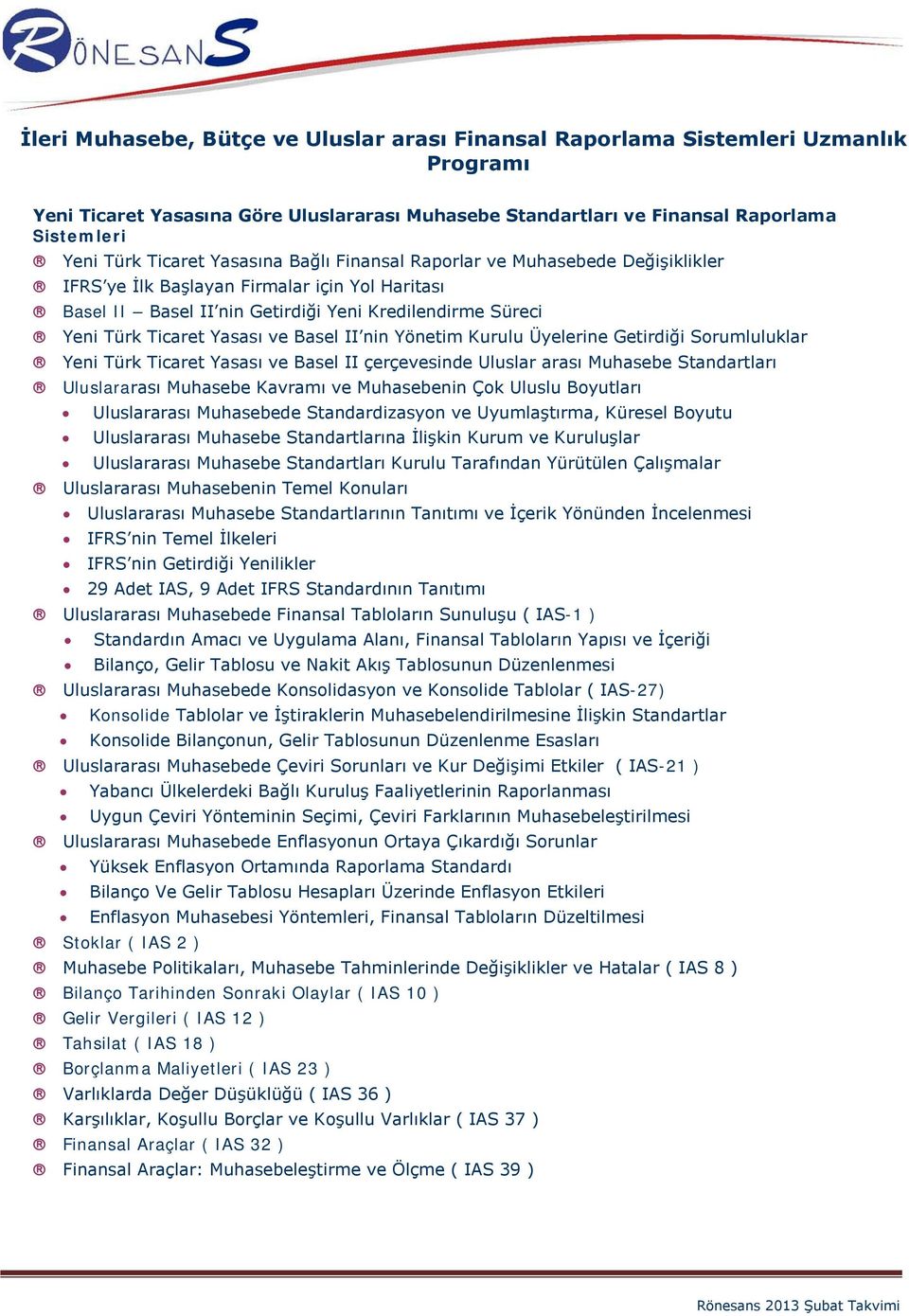 Basel II nin Yönetim Kurulu Üyelerine Getirdiği Sorumluluklar Yeni Türk Ticaret Yasası ve Basel II çerçevesinde Uluslar arası Muhasebe Standartları Uluslararası Muhasebe Kavramı ve Muhasebenin Çok