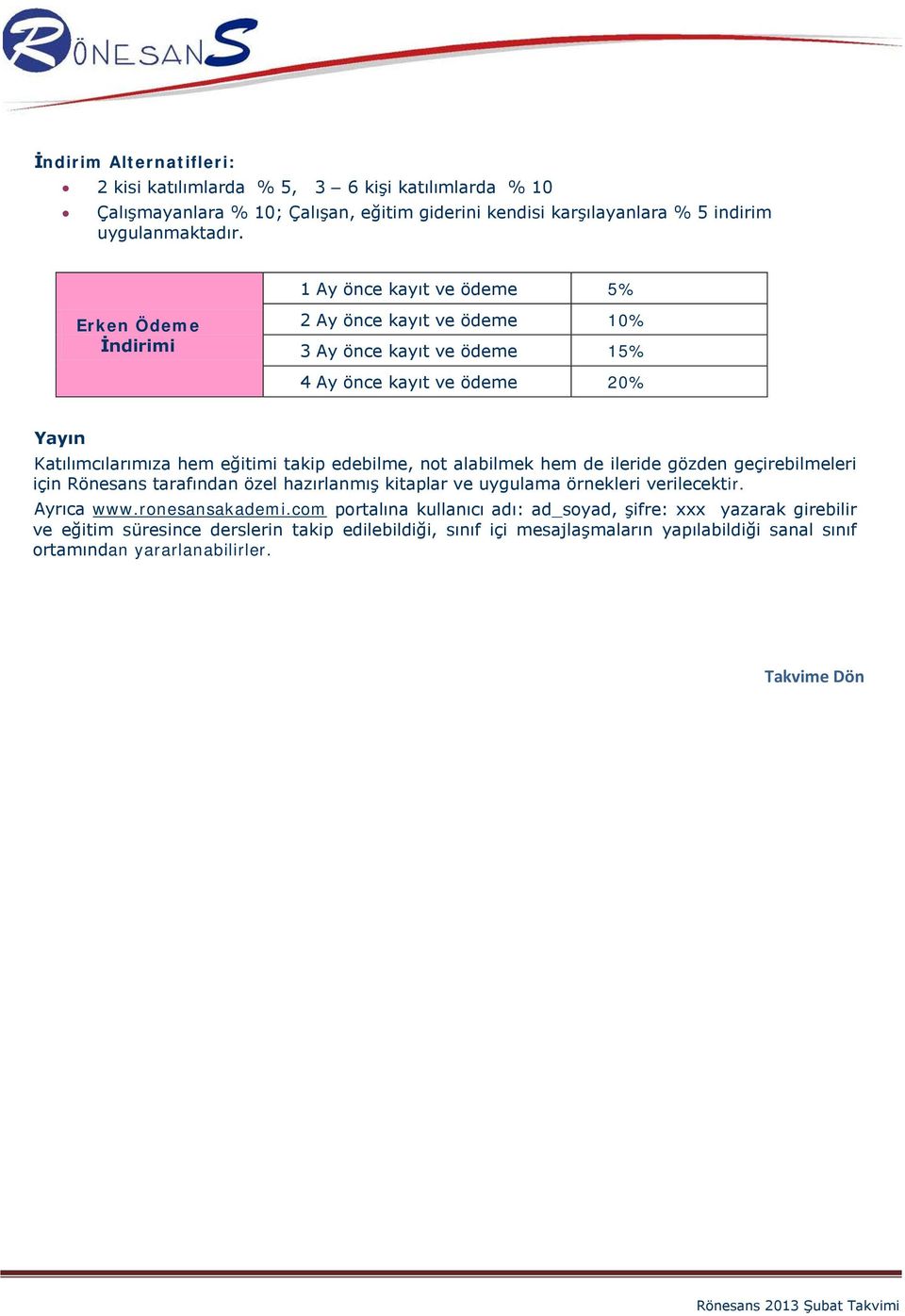 edebilme, not alabilmek hem de ileride gözden geçirebilmeleri için Rönesans tarafından özel hazırlanmış kitaplar ve uygulama örnekleri verilecektir. Ayrıca www.ronesansakademi.