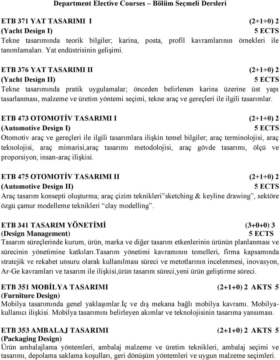 ETB 376 YAT TASARIMI II (2+1+0) 2 (Yacht Design II) Tekne tasarımında pratik uygulamalar; önceden belirlenen karina üzerine üst yapı tasarlanması, malzeme ve üretim yöntemi seçimi, tekne araç ve