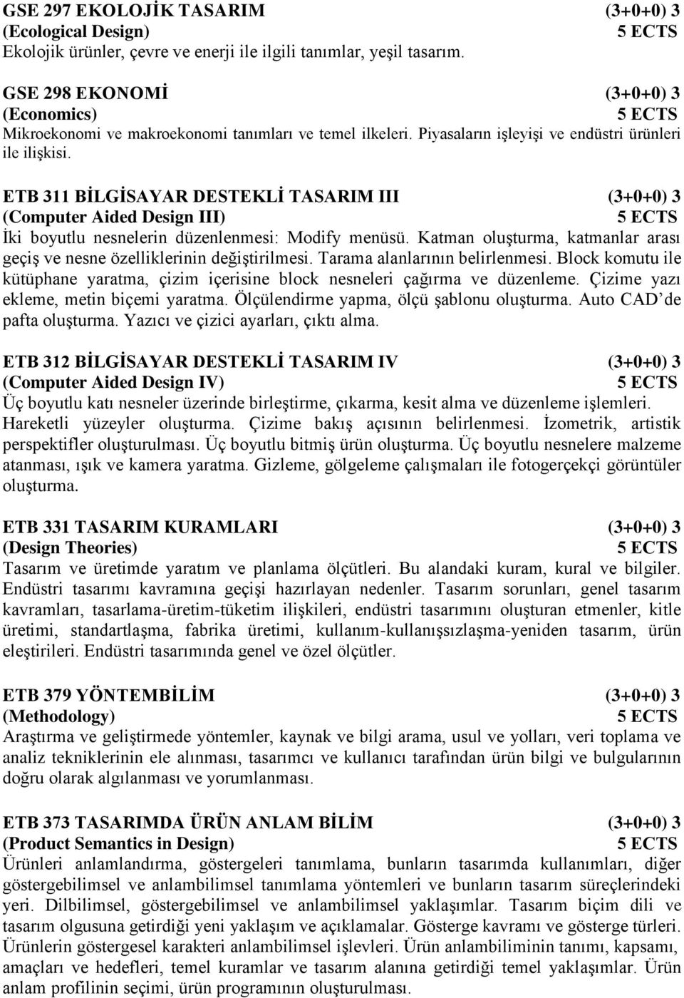 ETB 311 BİLGİSAYAR DESTEKLİ TASARIM III (3+0+0) 3 (Computer Aided Design III) İki boyutlu nesnelerin düzenlenmesi: Modify menüsü.