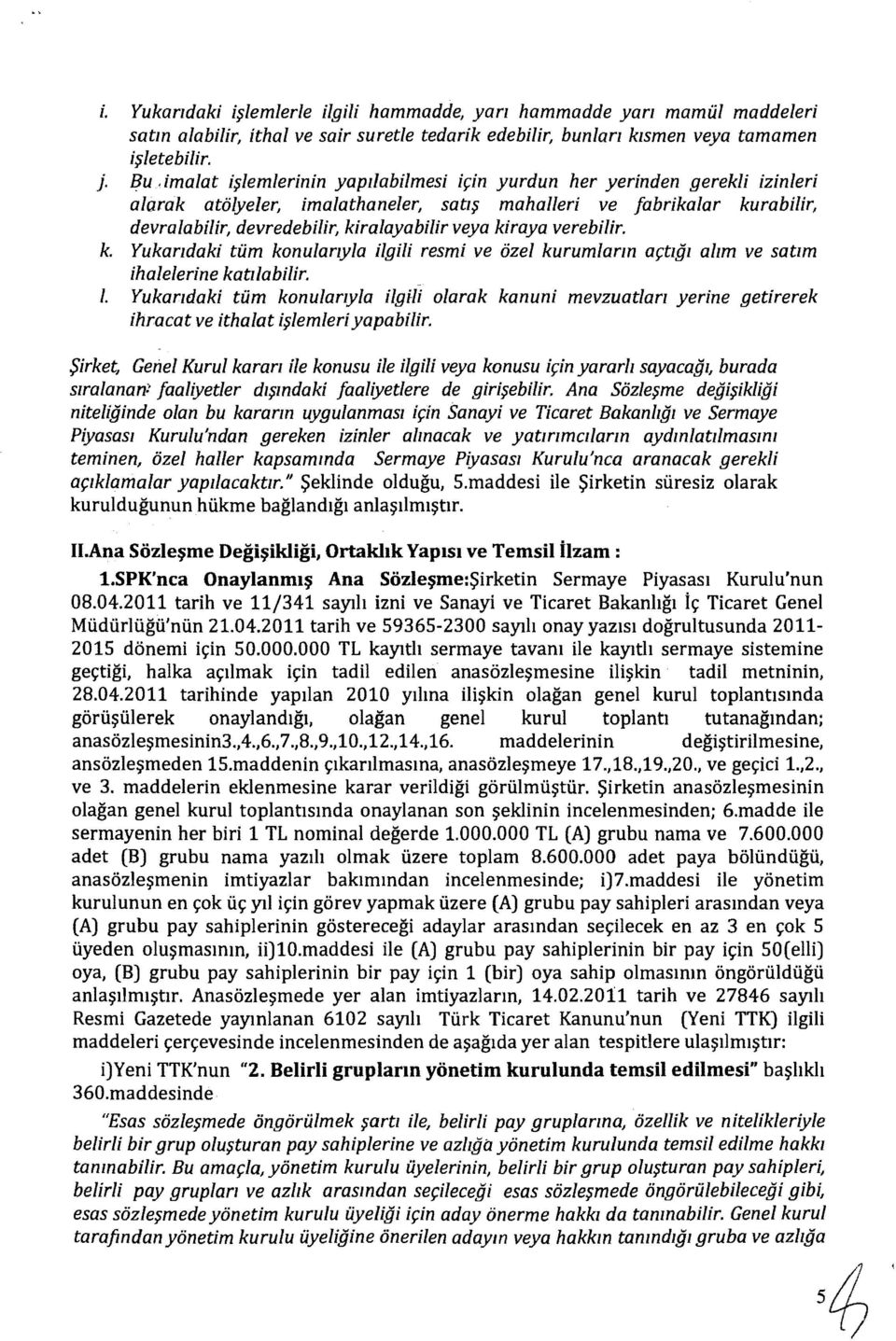 kiraya verebilir. k. Yukandaki tum konulanyla ilgi/i resmi ve ozel kurumlarm a~tlgl allm ve satlm ihalelerine katllabilir. I.